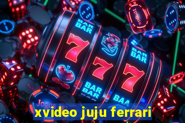 xvideo juju ferrari